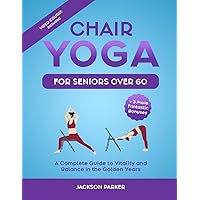 Chair Yoga For Senior Over 60: Revitalize Your Golden Years - Achieve Mobility, Enhance Posture, and Boost Overall Health in Just 15 Minutes a Day – Includes Video Course Chair Yoga For Senior Over 60: Revitalize Your Golden Years - Achieve Mobility, Enhance Posture, and Boost Overall Health in Just 15 Minutes a Day – Includes Video Course Paperback Kindle
