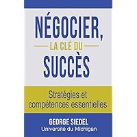 Négocier, la clé du succès : Stratégies et compétences essentielles (French Edition) Négocier, la clé du succès : Stratégies et compétences essentielles (French Edition) Paperback Kindle