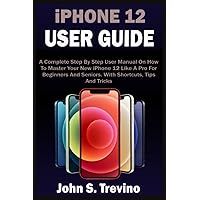 iPHONE 12 USER GUIDE: A Complete Beginners And Seniors Picture Manual On How To Master Your New iPhone 12 With Step By Step iOS 14 Tips, Tricks & Instructions iPHONE 12 USER GUIDE: A Complete Beginners And Seniors Picture Manual On How To Master Your New iPhone 12 With Step By Step iOS 14 Tips, Tricks & Instructions Paperback Kindle