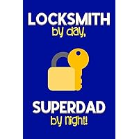 Locksmith by day, Superdad by night!: Dad Gifts for Locksmiths: Novelty Gag Notebook Gift: Lined Paper Paperback Journal for Writing, Sketching or Drawing