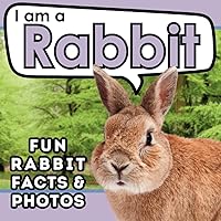 I am a Rabbit: A Children's Book with Fun and Educational Animal Facts with Real Photos! (I am... Animal Facts) I am a Rabbit: A Children's Book with Fun and Educational Animal Facts with Real Photos! (I am... Animal Facts) Paperback Kindle