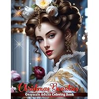 Christmas Beauties: Grayscale Adults Coloring Book: 50 Gorgeous Grayscale Coloring page For Shinning Beauties in Featuring Teens & Adults Gift for Christmas