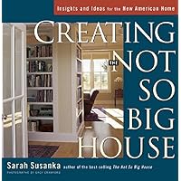 Creating the Not So Big House: Insights and Ideas for the New American Home Creating the Not So Big House: Insights and Ideas for the New American Home Hardcover Paperback