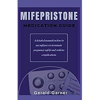 MIFEPRISTONE MEDICATION GUIDE: A detailed manual on how to use mifeprex to terminate pregnancy safely and with no complications MIFEPRISTONE MEDICATION GUIDE: A detailed manual on how to use mifeprex to terminate pregnancy safely and with no complications Paperback