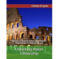 Unlocking Italian Citizenship: The Path to Dual U.S.-Italian Citizenship for Descendants of Italian Immigrants Unlocking Italian Citizenship: The Path to Dual U.S.-Italian Citizenship for Descendants of Italian Immigrants Paperback Kindle