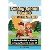 Sunday School Lessons for Children Ages 8-12: A Bible-Based Handbook for Interactive and Engaging Classes with Christian Kids Sunday School Lessons for Children Ages 8-12: A Bible-Based Handbook for Interactive and Engaging Classes with Christian Kids Paperback Kindle