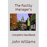 The Facility Manager's: Complete Handbook The Facility Manager's: Complete Handbook Paperback Kindle
