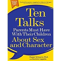 Ten Talks Parents Must Have with Their Children About Sex and Character Ten Talks Parents Must Have with Their Children About Sex and Character Paperback