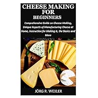 CHEESE MAKING FOR BEGINNERS: Comprehensive Guide on Cheese Making, Distinctive Aspects of Making Cheese at Home, Instructions for Making Them, the Basics and More. CHEESE MAKING FOR BEGINNERS: Comprehensive Guide on Cheese Making, Distinctive Aspects of Making Cheese at Home, Instructions for Making Them, the Basics and More. Kindle Paperback