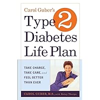 Carol Guber's Type 2 Diabetes Life Plan: Take Charge, Take Care and Feel Better Than Ever Carol Guber's Type 2 Diabetes Life Plan: Take Charge, Take Care and Feel Better Than Ever Paperback Kindle Hardcover