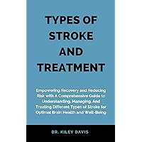 TYPES OF STROKE AND TREATMENT: Empowering Recovery and Reducing Risk with A Comprehensive Guide to Understanding,Managing,And Treating Different Types ... for Optimal Brain Health and Well-Being TYPES OF STROKE AND TREATMENT: Empowering Recovery and Reducing Risk with A Comprehensive Guide to Understanding,Managing,And Treating Different Types ... for Optimal Brain Health and Well-Being Kindle Hardcover Paperback