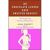 Do Chocolate Lovers Have Sweeter Babies?: The Surprising Science of Pregnancy Do Chocolate Lovers Have Sweeter Babies?: The Surprising Science of Pregnancy Kindle Paperback