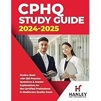 CPHQ Study Guide 2024-2025: Review Book with 250 Practice Questions and Answer Explanations for the Certified Professional in Healthcare Quality Exam