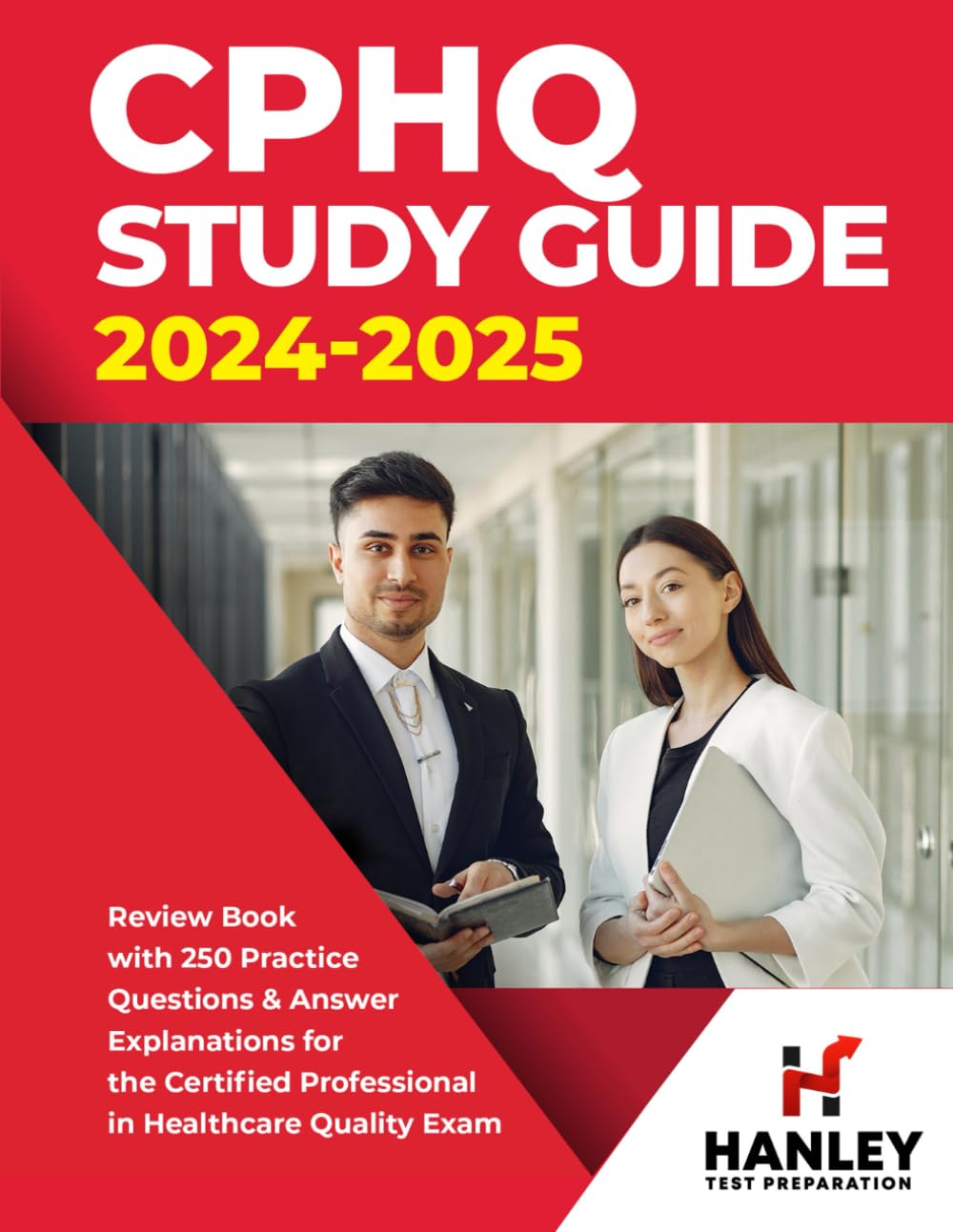 CPHQ Study Guide 2024-2025: Review Book with 250 Practice Questions and Answer Explanations for the Certified Professional in Healthcare Quality Exam