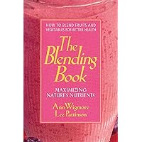 The Blending Book: Maximizing Nature's Nutrients: How to Blend Fruits and Vegetables for Better Health The Blending Book: Maximizing Nature's Nutrients: How to Blend Fruits and Vegetables for Better Health Paperback