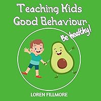 Teaching Kids Good Behaviors - Be healthy: A useful guide for kids to build good habits and learn proper nutrition (Understanding Children Feelings Book 4) Teaching Kids Good Behaviors - Be healthy: A useful guide for kids to build good habits and learn proper nutrition (Understanding Children Feelings Book 4) Kindle Paperback