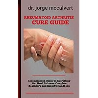 Rheumatoid Arthritis Cure Guide : An Essential Guide To Natural Remedies For Arthritis Pain And Inflammation And Dietary Patterns For Relief Rheumatoid Arthritis Cure Guide : An Essential Guide To Natural Remedies For Arthritis Pain And Inflammation And Dietary Patterns For Relief Kindle Paperback