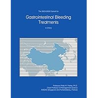 The 2023-2028 Outlook for Gastrointestinal Bleeding Treatments in China The 2023-2028 Outlook for Gastrointestinal Bleeding Treatments in China Paperback