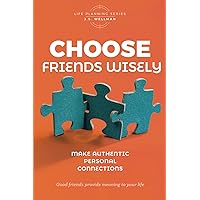 Choose Friends Wisely: Make authentic personal connections (Life Planning Series)
