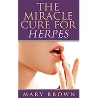 The Miracle Cure For Herpes: Preventing, Managing, And Understanding This Common Ailment.