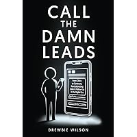 Call The Damn Leads: From Clicks To Contracts, Revolutionizing Sales & Follow-Up In The Digital Era Call The Damn Leads: From Clicks To Contracts, Revolutionizing Sales & Follow-Up In The Digital Era Paperback Kindle