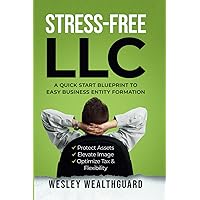 Stress-Free LLC: A Quick Start Blueprint to Easy Business Entity Formation — Protect Assets, Elevate Image, and Optimize Tax & Flexibility