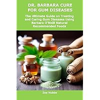 DR. BARBARA CURE FOR GUM DISEASES: The Ultimate Guide on Treating and Curing Gum Diseases Using Barbara O’Neill Natural Recommended Foods DR. BARBARA CURE FOR GUM DISEASES: The Ultimate Guide on Treating and Curing Gum Diseases Using Barbara O’Neill Natural Recommended Foods Kindle Paperback