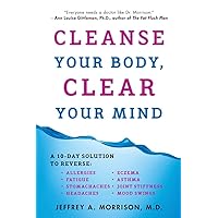 Cleanse Your Body, Clear Your Mind: A 10-Day Solution to Reverse Allergies, Fatigue, Stomaches, Headaches, Eczema, Asthma, Joint Stiffness, Mood Swings Cleanse Your Body, Clear Your Mind: A 10-Day Solution to Reverse Allergies, Fatigue, Stomaches, Headaches, Eczema, Asthma, Joint Stiffness, Mood Swings Paperback Kindle Hardcover Mass Market Paperback