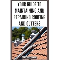 Your Guide to Maintaining and Repairing Roofing and Gutters: DIY Instructions for Fixing Shingles, Leaks, Clearing Clogs and Preventing Costly Home Water Damage Your Guide to Maintaining and Repairing Roofing and Gutters: DIY Instructions for Fixing Shingles, Leaks, Clearing Clogs and Preventing Costly Home Water Damage Paperback Kindle
