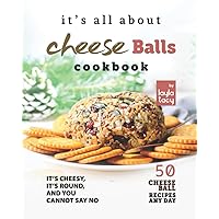 It's All About Cheese Balls Cookbook: It's Cheesy, It's Round, And You Cannot Say No – 50 Cheese Ball Recipes Any Day It's All About Cheese Balls Cookbook: It's Cheesy, It's Round, And You Cannot Say No – 50 Cheese Ball Recipes Any Day Paperback Kindle