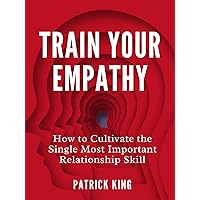 Train Your Empathy: How to Cultivate the Single Most Important Relationship Skill (How to be More Likable and Charismatic Book 24) Train Your Empathy: How to Cultivate the Single Most Important Relationship Skill (How to be More Likable and Charismatic Book 24) Kindle Paperback Audible Audiobook Hardcover