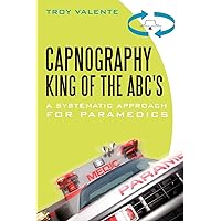 Capnography, King of the ABC's: A Systematic Approach for Paramedics Capnography, King of the ABC's: A Systematic Approach for Paramedics Paperback