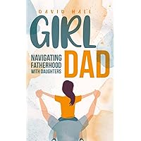 Girl Dad: Navigating Fatherhood With Daughters (The Dad-to-Be Handbook: A Guide for First-Time Fathers) Girl Dad: Navigating Fatherhood With Daughters (The Dad-to-Be Handbook: A Guide for First-Time Fathers) Paperback Audible Audiobook Kindle