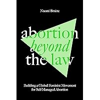 Abortion Beyond the Law: Building a Global Feminist Movement for Self-Managed Abortion Abortion Beyond the Law: Building a Global Feminist Movement for Self-Managed Abortion Paperback Kindle