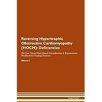 Reversing Hypertrophic Obstructive Cardiomyopathy (HOCM): Deficiencies The Raw Vegan Plant-Based Detoxification & Regeneration Workbook for Healing Patients. Volume 4