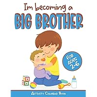 I’m becoming a Big Brother Activity Coloring Book: New Baby Book For Older Siblings, Workbook for Boys, Toddlers I’m becoming a Big Brother Activity Coloring Book: New Baby Book For Older Siblings, Workbook for Boys, Toddlers Paperback
