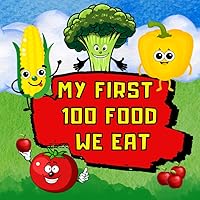 My First 100 Food We Eat: My First 100 Food Book Words | Book for Toddlers and Kids Ages +3. Vegetables, Fruits and More | A Vocabulary Builder and Guide for Young Explorers
