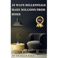 10 WAYS MILLENNIALS MAKE MILLIONS FROM HOME 10 WAYS MILLENNIALS MAKE MILLIONS FROM HOME Kindle Audible Audiobook