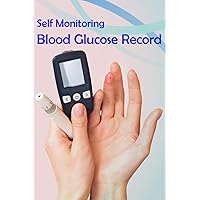 Self Monitoring Blood Glucose Record: 100 Pages, 100 Weeks and Some Advices