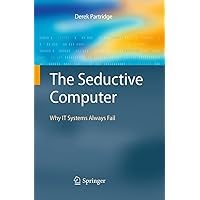 The Seductive Computer: Why IT Systems Always Fail The Seductive Computer: Why IT Systems Always Fail Paperback Kindle