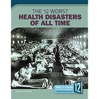 The 12 Worst Health Disasters of All Time (All-time Worst Disasters) The 12 Worst Health Disasters of All Time (All-time Worst Disasters) Library Binding Paperback