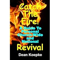 Catch The Fire!: A Guide To Personal Church-Wide and National Revival