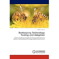 Beekeeping Technology Testing and Adoption: Effect of colony strength on honey production and Modern beekeeping technology adoption by farmers Beekeeping Technology Testing and Adoption: Effect of colony strength on honey production and Modern beekeeping technology adoption by farmers Paperback
