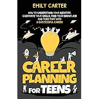 Career Planning for Teens: How to Understand Your Identity, Cultivate Your Skills, Find Your Dream Job, and Turn That Into a Successful Career (Life Skill Handbooks for Teens) Career Planning for Teens: How to Understand Your Identity, Cultivate Your Skills, Find Your Dream Job, and Turn That Into a Successful Career (Life Skill Handbooks for Teens) Paperback Kindle Hardcover