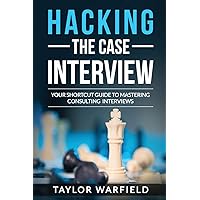 Hacking the Case Interview: Your Shortcut Guide to Mastering Consulting Interviews (Hacking the Interview) Hacking the Case Interview: Your Shortcut Guide to Mastering Consulting Interviews (Hacking the Interview) Paperback Kindle