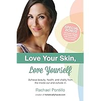 Love Your Skin, Love Yourself: Achieving Beauty, Health, and Vitality from the Inside Out and Outside In Love Your Skin, Love Yourself: Achieving Beauty, Health, and Vitality from the Inside Out and Outside In Paperback Kindle