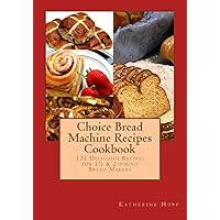 Choice Bread Machine Recipes Cookbook 131 Delicious Recipes for 1½ & 2-pound Bread Makers Choice Bread Machine Recipes Cookbook 131 Delicious Recipes for 1½ & 2-pound Bread Makers Paperback Kindle