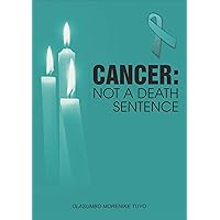 Cancer: Not A Death Sentence Cancer: Not A Death Sentence Kindle Paperback