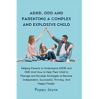 ADHD, ODD AND PARENTING A COMPLEX AND EXPLOSIVE CHILD: HELPING PARENTS UNDERSTAND ADHD/ODD & HOW TO HELP THEIR CHILD MANAGE & DEVELOP STRATEGIES TO BECOME INDEPENDENT, SUCCESSFUL, THRIVING & HAPPY ADHD, ODD AND PARENTING A COMPLEX AND EXPLOSIVE CHILD: HELPING PARENTS UNDERSTAND ADHD/ODD & HOW TO HELP THEIR CHILD MANAGE & DEVELOP STRATEGIES TO BECOME INDEPENDENT, SUCCESSFUL, THRIVING & HAPPY Paperback Kindle