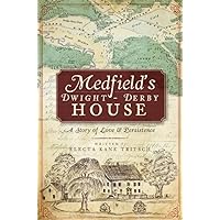 Medfield's Dwight-Derby House:: A Story of Love & Persistence (Landmarks) Medfield's Dwight-Derby House:: A Story of Love & Persistence (Landmarks) Paperback Kindle Hardcover